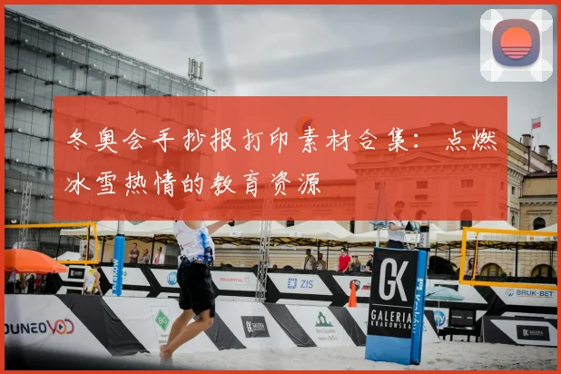 冬奥会手抄报打印素材合集:点燃冰雪热情的教育资源